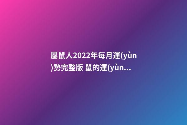 屬鼠人2022年每月運(yùn)勢完整版 鼠的運(yùn)勢2021每月運(yùn)程，2021年12生肖每月運(yùn)勢詳解